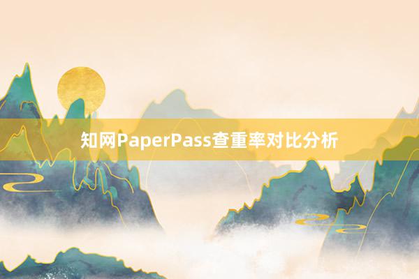 知网PaperPass查重率对比分析